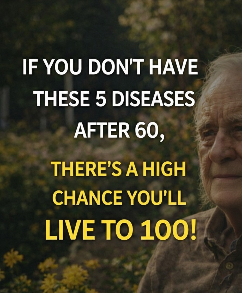 If you reach 60 without these 5 diseases, you have a high probability of living to 100!