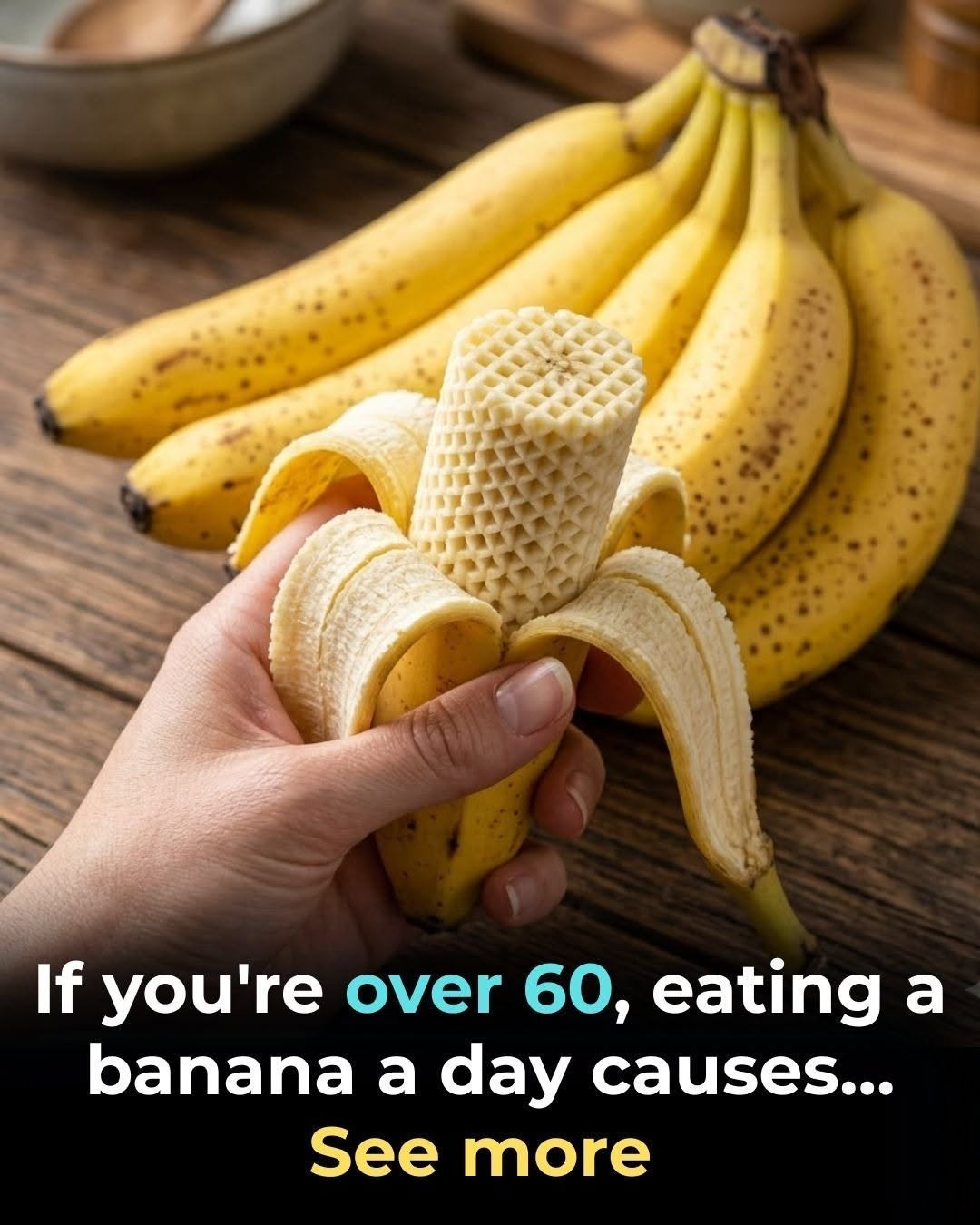 If you’re over 60, eating a banana a day causes…