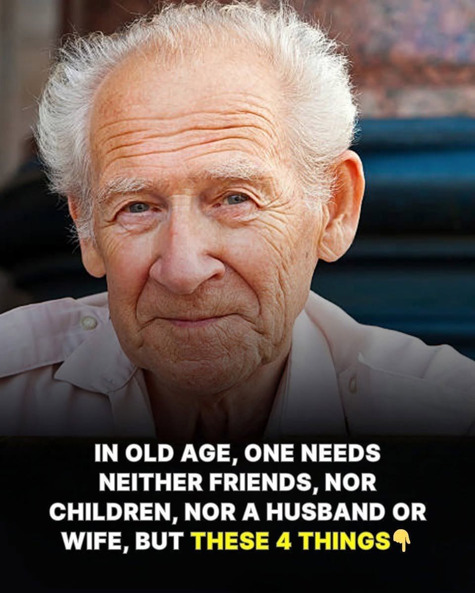 In old age, one does not need friends, children, a husband or a wife, but these four things